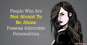 People Who Are Not Afraid To Be Alone Possess Admirable Personalities