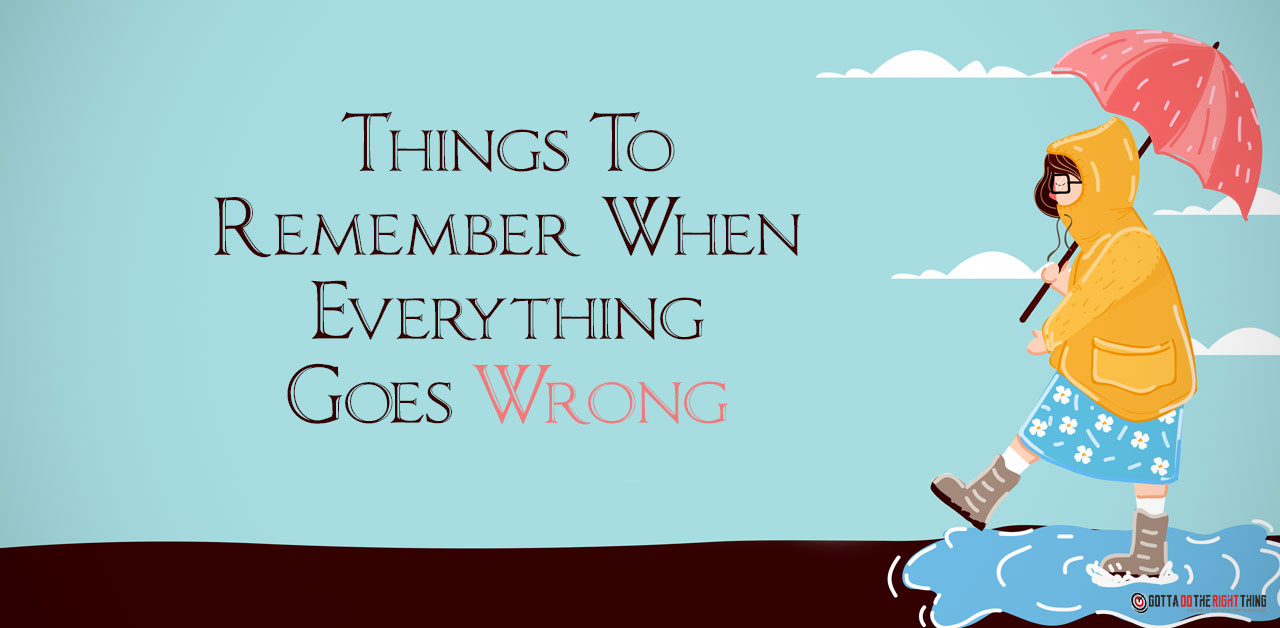 What to Do When Everything Goes Wrong - Gotta Do The Right Thing