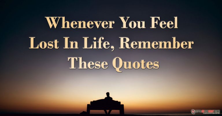 Whenever You Feel Lost In Life, Remember These Quotes - Gotta Do The ...