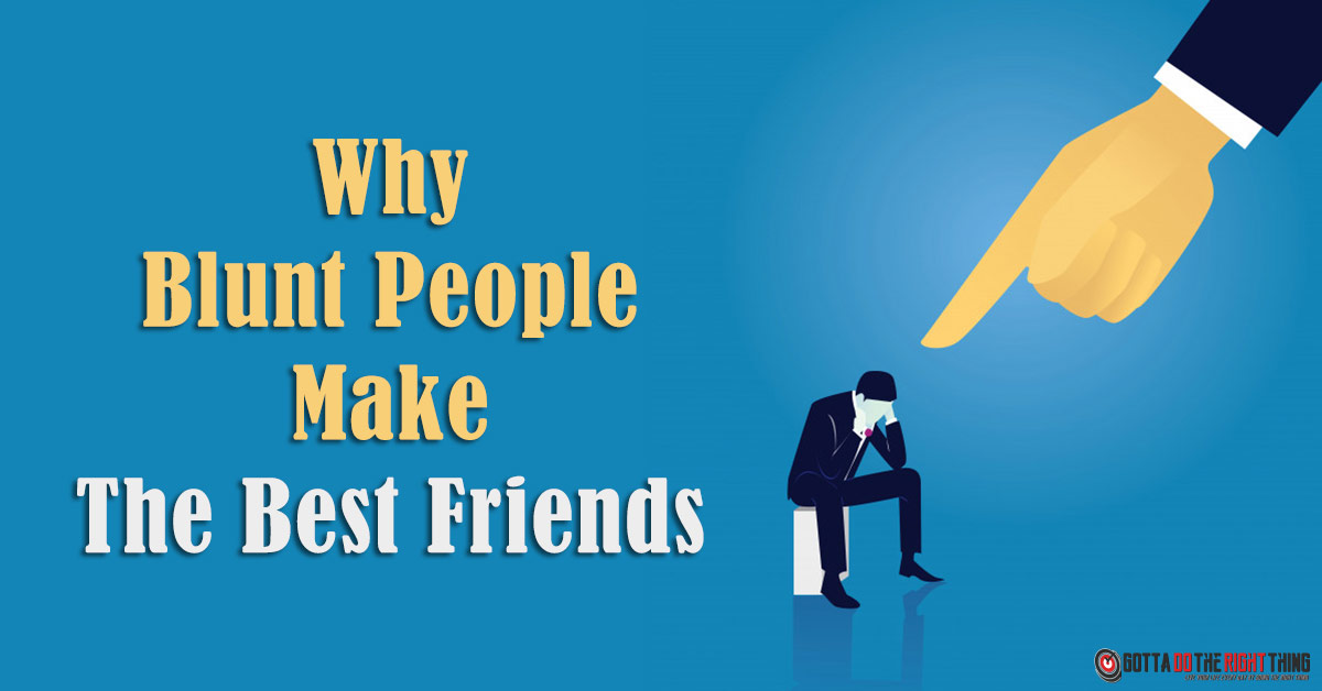 6 Reasons to Appreciate the Blunt Friend in Your Life! 1 6 Reasons to Appreciate the Blunt Friend in Your Life!