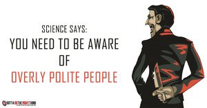 Research Reveals Be Wary of Overly Nice and Polite People